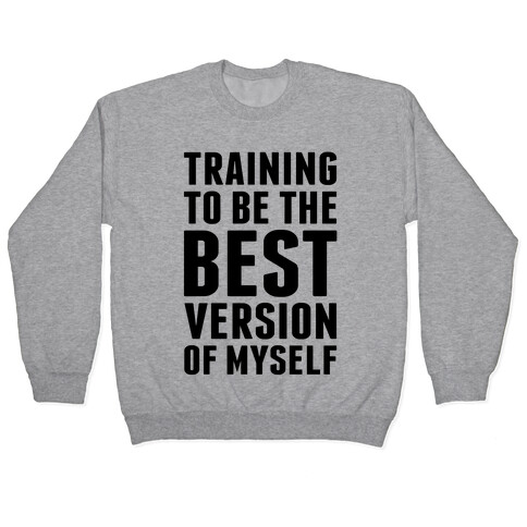 Training To Be The Best Version Of Myself Pullover