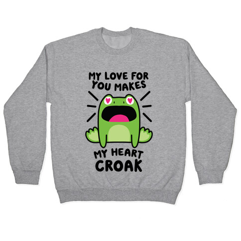 My Love For You Makes My Heart Croak Pullover