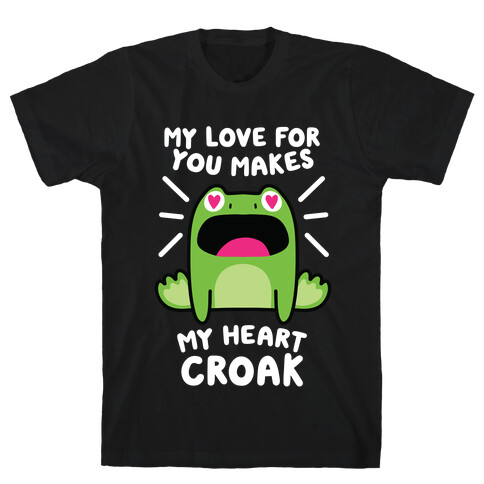 My Love For You Makes My Heart Croak T-Shirt