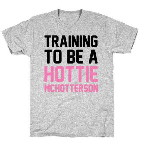 Training To Be A Hottie McHotterson T-Shirt