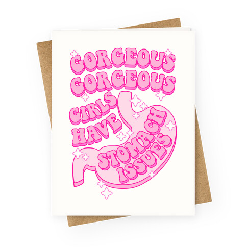 Gorgeous Gorgeous Girls Have Stomach Issues Greeting Card