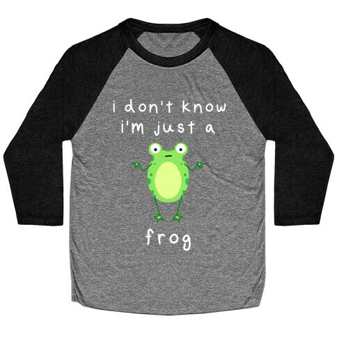 I Don't Know I'm Just A Frog Baseball Tee