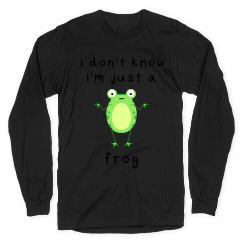 I Don't Know I'm Just A Frog Long Sleeve T-Shirt