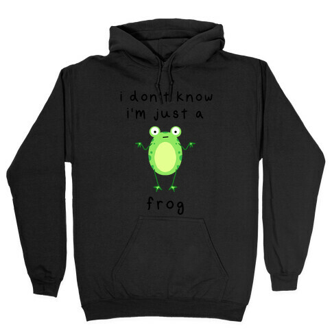 I Don't Know I'm Just A Frog Hooded Sweatshirt