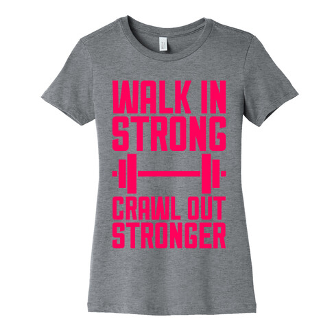 Walk In Strong, Crawl Out Stronger Womens T-Shirt