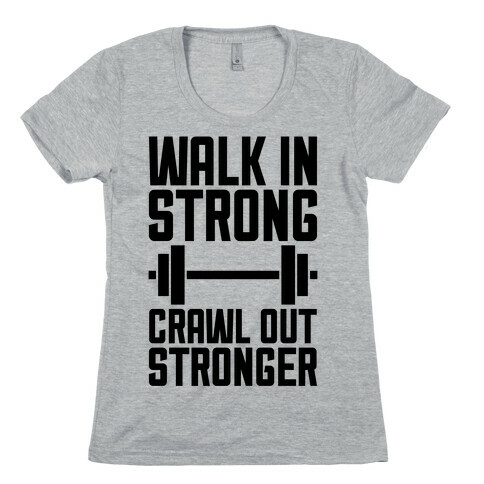 Walk In Strong, Crawl Out Stronger Womens T-Shirt