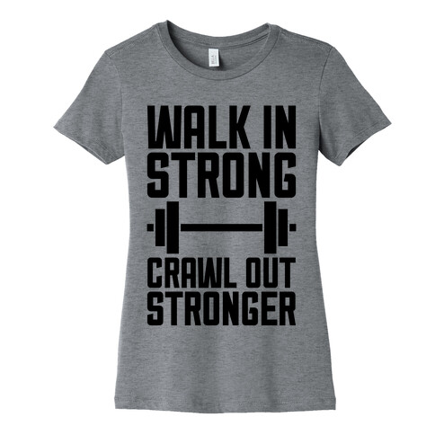 Walk In Strong, Crawl Out Stronger Womens T-Shirt