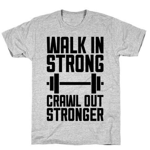 Walk In Strong, Crawl Out Stronger T-Shirt