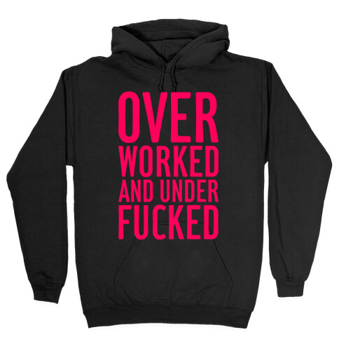 Over Worked And Under F***ed Hooded Sweatshirt
