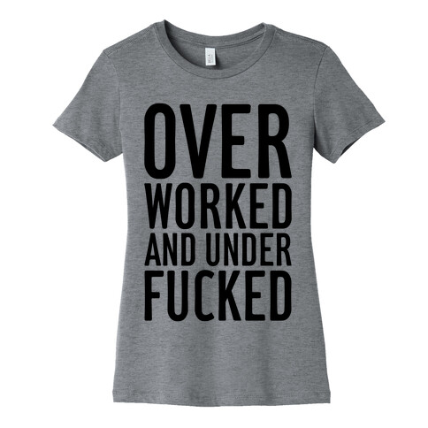 Over Worked And Under F***ed Womens T-Shirt