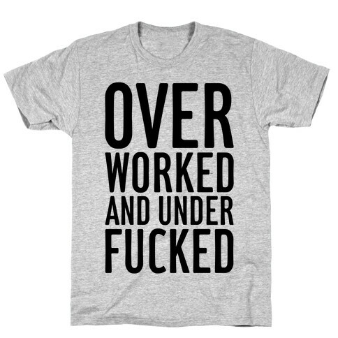 Over Worked And Under F***ed T-Shirt
