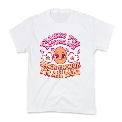 Thanks For Loving Me Even Though I'm an Egg Kids T-Shirt