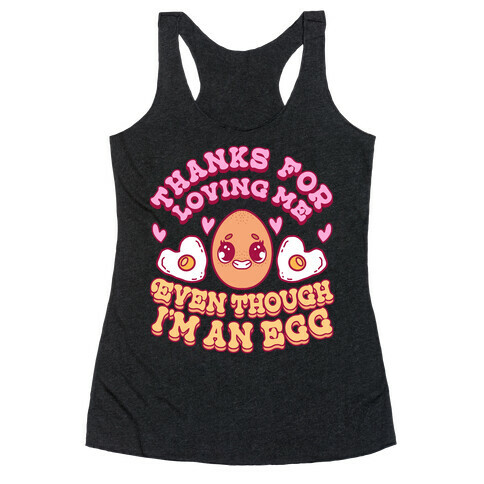 Thanks For Loving Me Even Though I'm an Egg Racerback Tank Top