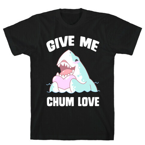 Give Me Chum Love T-Shirt