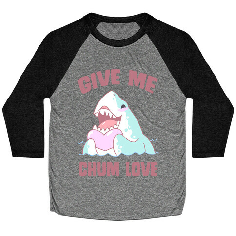 Give Me Chum Love Baseball Tee