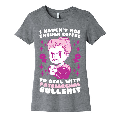 I Haven't Had Enough Coffee To Deal With Patriarchal Bullshit Womens T-Shirt
