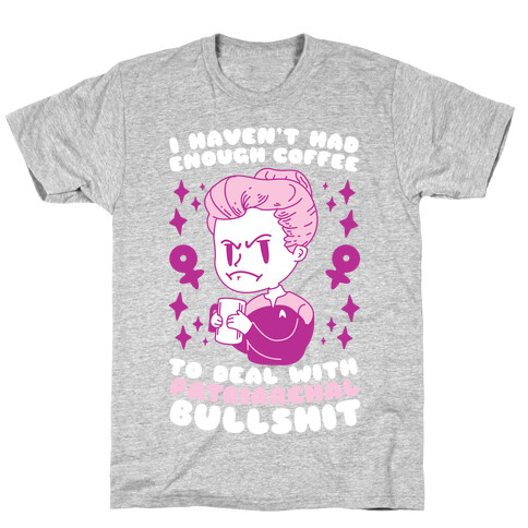 I Haven't Had Enough Coffee To Deal With Patriarchal Bullshit T-Shirt