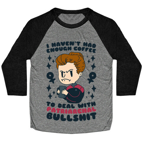I Haven't Had Enough Coffee To Deal With Patriarchal Bullshit Baseball Tee