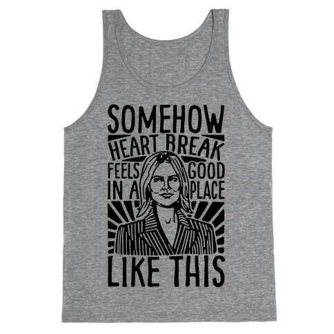 Somehow Heartbreak Seems Good In A Place Like This Quote Parody Tank Top