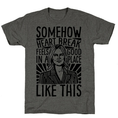 Somehow Heartbreak Seems Good In A Place Like This Quote Parody T-Shirt