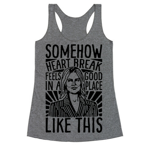 Somehow Heartbreak Seems Good In A Place Like This Quote Parody Racerback Tank Top