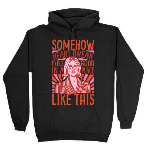 Somehow Heartbreak Seems Good In A Place Like This Quote Parody Hooded Sweatshirt