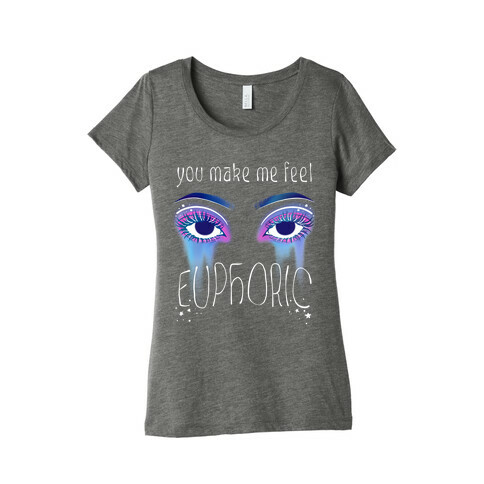 You Make Me Feel Euphoric Womens T-Shirt