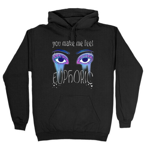 You Make Me Feel Euphoric Hooded Sweatshirt