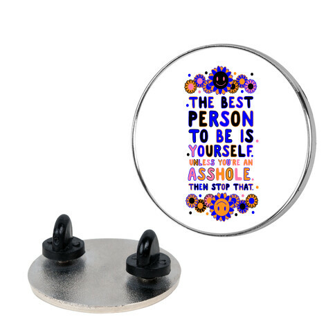 The Best Person To Be Is Yourself Unless You're an Asshole Pin