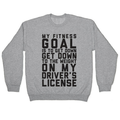 My Fitness Goal Is To Get Down To The Weight On My Driver's License Pullover