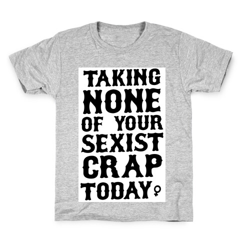 Not Taking any of your Sexist Crap Today  Kids T-Shirt