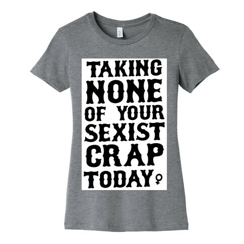 Not Taking any of your Sexist Crap Today  Womens T-Shirt