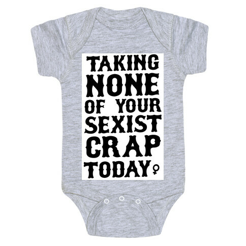 Not Taking any of your Sexist Crap Today  Baby One-Piece