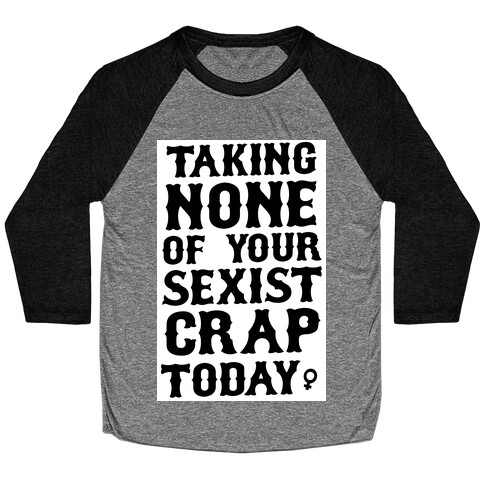 Not Taking any of your Sexist Crap Today  Baseball Tee