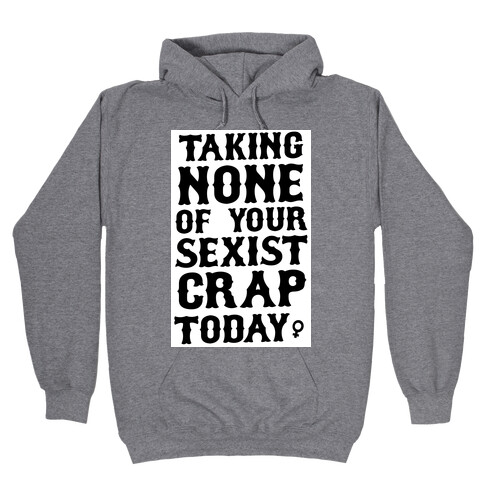 Not Taking any of your Sexist Crap Today  Hooded Sweatshirt