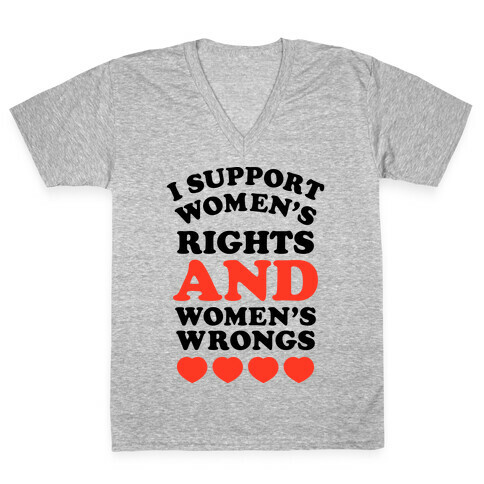 I Support Women's Rights AND Women's Wrongs <3 V-Neck Tee Shirt
