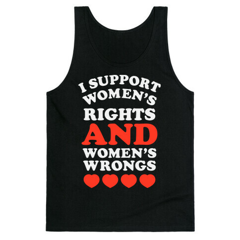 I Support Women's Rights AND Women's Wrongs <3 Tank Top