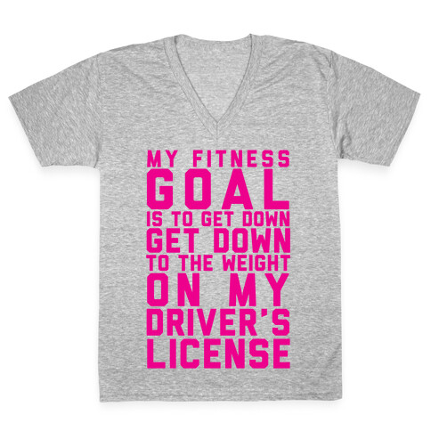 My Fitness Goal Is To Get Down To The Weight On My Driver's License V-Neck Tee Shirt