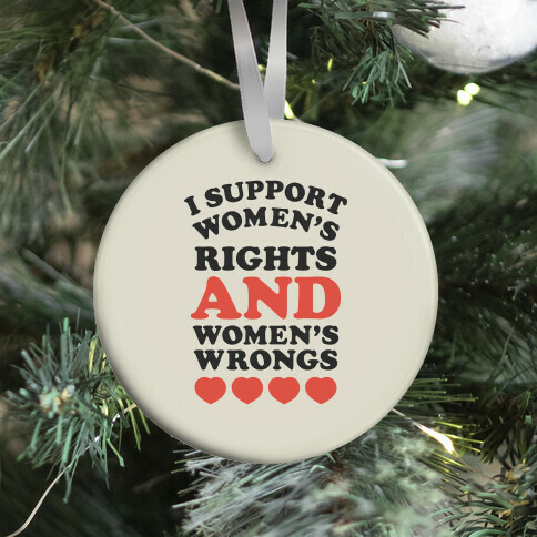 I Support Women's Rights AND Women's Wrongs <3 Ornament