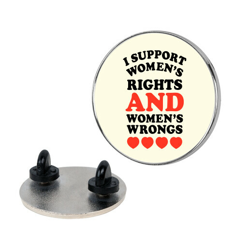 I Support Women's Rights AND Women's Wrongs <3 Pin