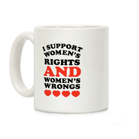 I Support Women's Rights AND Women's Wrongs <3 Coffee Mug