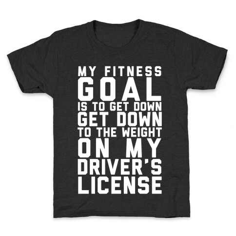 My Fitness Goal Is To Get Down To The Weight On My Driver's License Kids T-Shirt