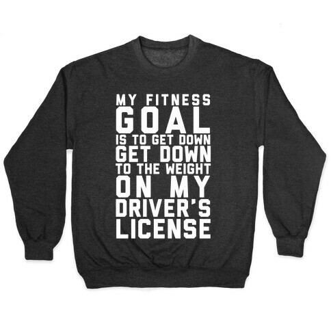 My Fitness Goal Is To Get Down To The Weight On My Driver's License Pullover
