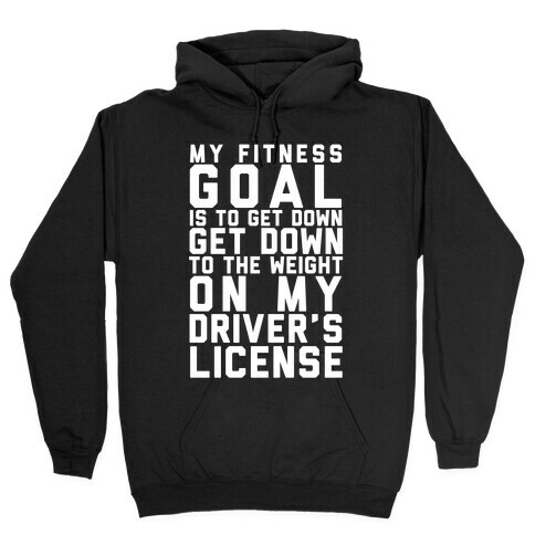 My Fitness Goal Is To Get Down To The Weight On My Driver's License Hooded Sweatshirt