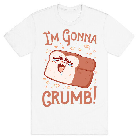 I'm Gonna Crumb!  T-Shirt