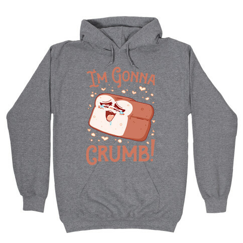 I'm Gonna Crumb!  Hooded Sweatshirt