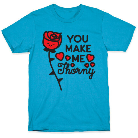 You Make Me Thorny Rose T-Shirt