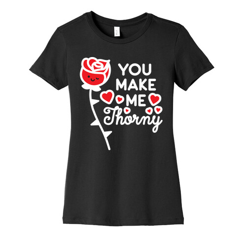 You Make Me Thorny Rose Womens T-Shirt