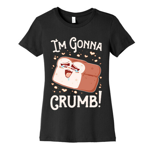 I'm Gonna Crumb!  Womens T-Shirt