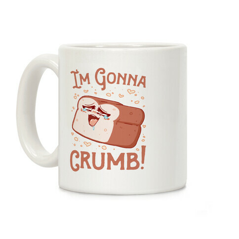 I'm Gonna Crumb!  Coffee Mug